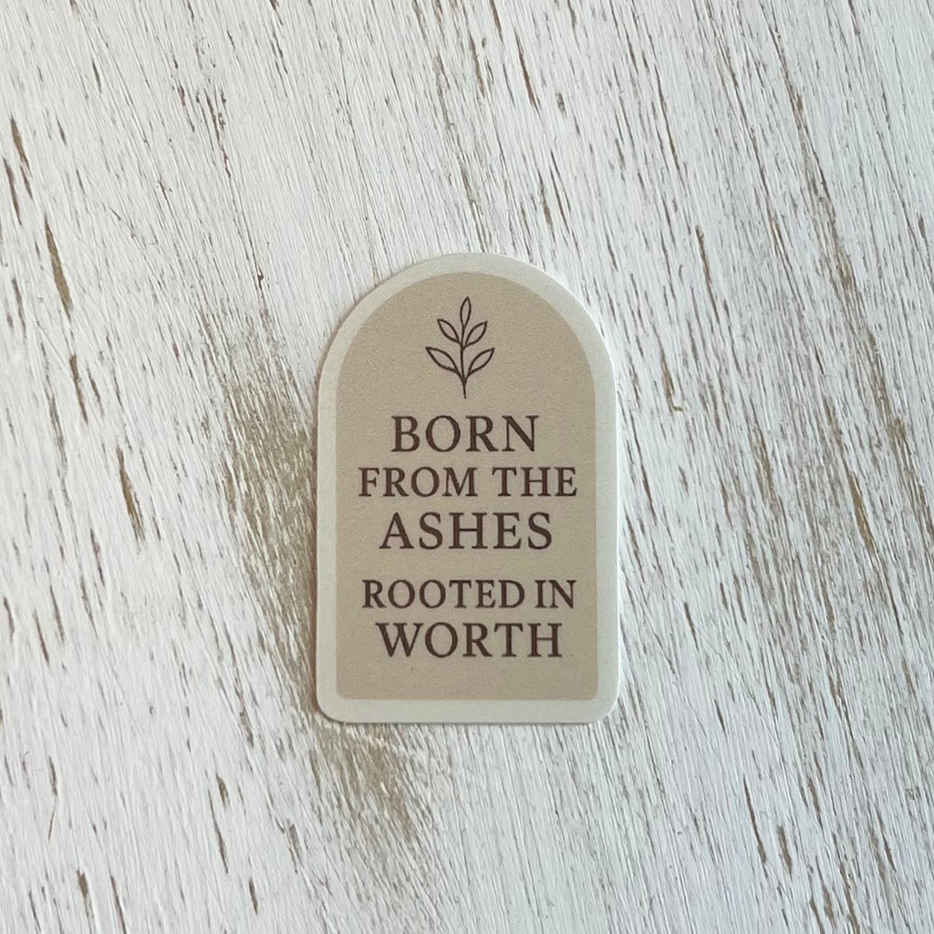 Born From the ashes Rooted In Worth Sticker