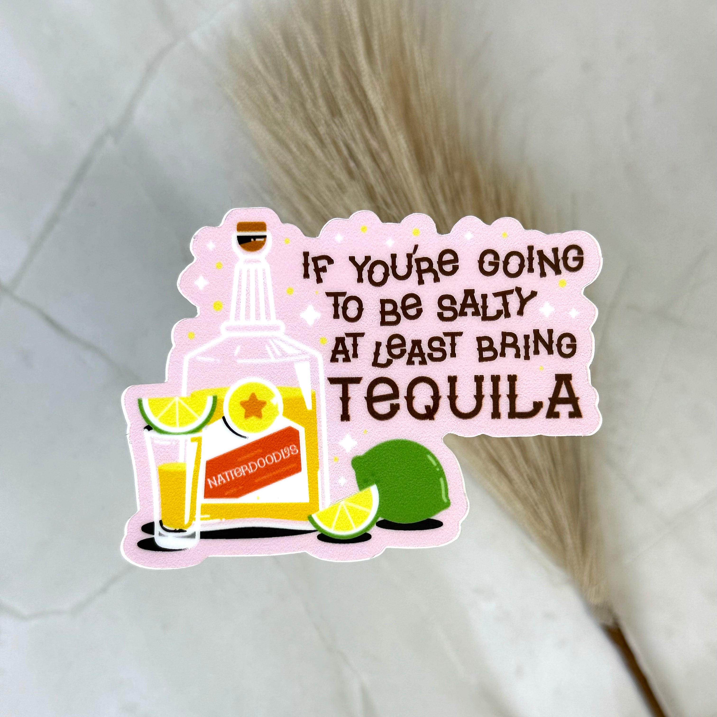 If You’re Going to Be Salty, At Least Bring Tequila Sticker by NatterDoodle