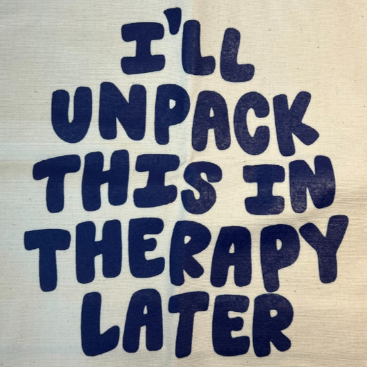 I'll Unpack This In Therapy Later Bag